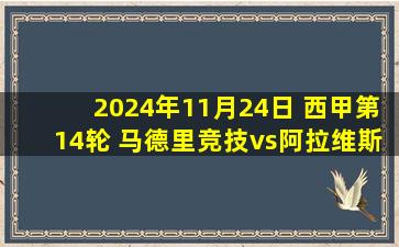 2024年11月24日 西甲第14轮 马德里竞技vs阿拉维斯 全场录像